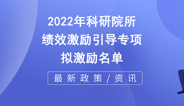 市科技局 | 關(guān)于2022年市級(jí)科研院所績(jī)效激勵(lì)引導(dǎo)專項(xiàng)擬激勵(lì)名單的公示