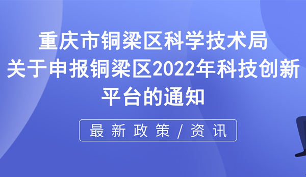 2022年銅梁區(qū)科技創(chuàng)新平臺申報