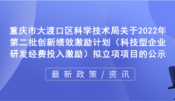 關(guān)于2022年第二批創(chuàng)新績效激勵(lì)計(jì)劃（科技型企業(yè)研發(fā)經(jīng)費(fèi)投入激勵(lì)）擬立項(xiàng)項(xiàng)目的公示