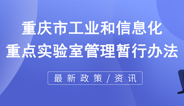 重慶市工業(yè)和信息化重點(diǎn)實(shí)驗(yàn)室管理暫行辦法