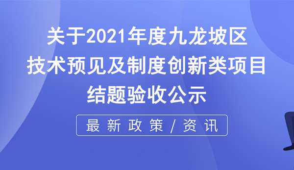 2021年度技術(shù)預(yù)見(jiàn)及制度創(chuàng)新類項(xiàng)目結(jié)題驗(yàn)收公示