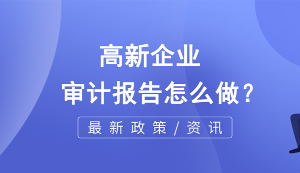 高新企業(yè)的審計(jì)報(bào)告怎么做？