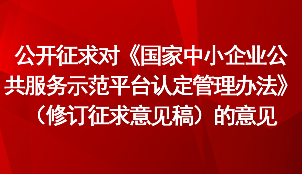 《國家中小企業(yè)公共服務(wù)示范平臺認(rèn)定管理辦法》（修訂征求意見稿）