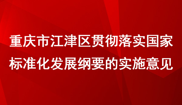 江津區(qū)貫徹落實國家標準化發(fā)展綱要的實施意見