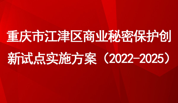 重慶市江津區(qū)商業(yè)秘密保護(hù)創(chuàng)新試點(diǎn)實(shí)施方案