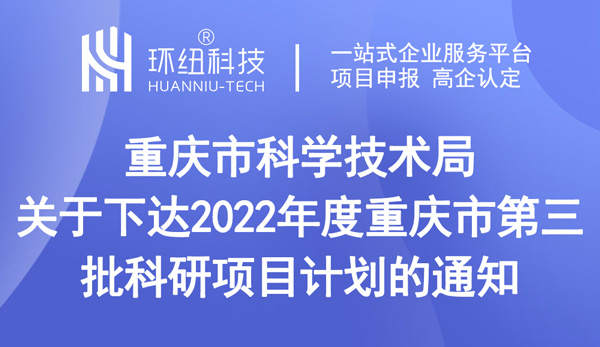 重慶市科學(xué)技術(shù)局關(guān)于下達(dá)2022年度重慶市第三批科研項(xiàng)目計(jì)劃的通知