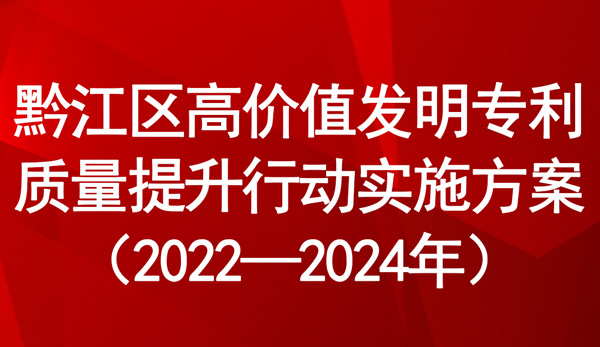 黔江區(qū)高價值發(fā)明專利質量提升行動實施方案