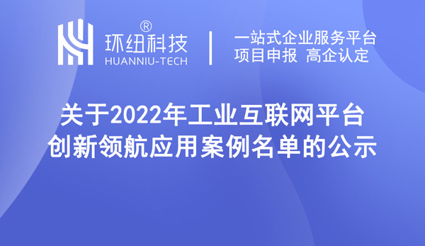 2022年工業(yè)互聯(lián)網(wǎng)平臺(tái)創(chuàng)新領(lǐng)航應(yīng)用案例名單