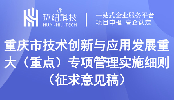 重慶市技術(shù)創(chuàng)新與應(yīng)用發(fā)展重大（重點(diǎn)）專項(xiàng)管理實(shí)施細(xì)則（征求意見稿）