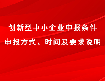 創(chuàng)新型中小企業(yè)申報(bào)條件、方式、時(shí)間及要求說明