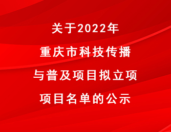 市科技局 | 關(guān)于2022年重慶市科技傳播與普及項(xiàng)目擬立項(xiàng)項(xiàng)目名單的公示