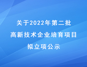 關(guān)于2022年第二批高新技術(shù)企業(yè)培育項(xiàng)目擬立項(xiàng)公示