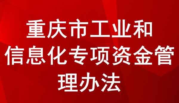 重慶市工業(yè)和信息化專項(xiàng)資金管理辦法