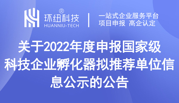 關于2022年度申報國家級科技企業(yè)孵化器擬推薦單位信息公示的公告